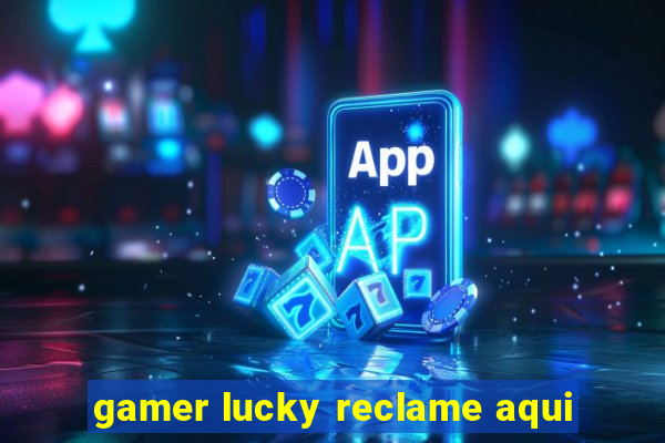 gamer lucky reclame aqui